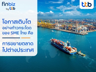 finbiz by ttb แนะเคล็ดลับ SME ไทยขยายตลาดไปต่างประเทศสร้างโอกาสเติบโตอย่างก้าวกระโดด