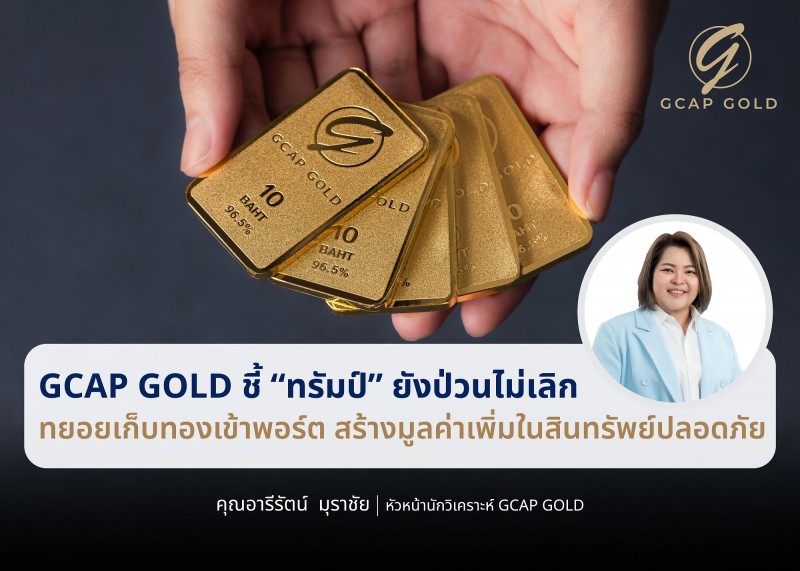 GCAP GOLD ชี้ “ทรัมป์” ยังป่วนไม่เลิกทยอยเก็บทองเข้าพอร์ต สร้างมูลค่าเพิ่มในสินทรัพย์ปลอดภัย